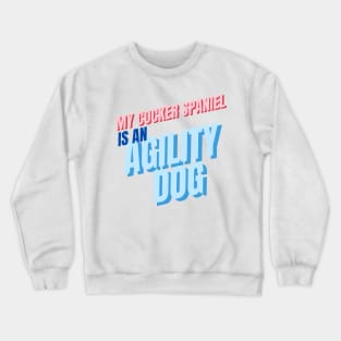 My cocker spaniel is an agility dog Crewneck Sweatshirt